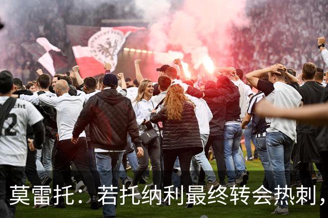 莫雷托：若托纳利最终转会热刺，米兰能收到约100万欧青训补偿金